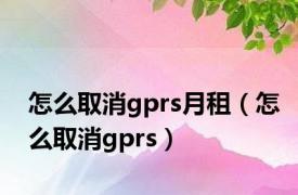 怎么取消gprs月租（怎么取消gprs）