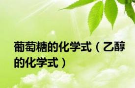 葡萄糖的化学式（乙醇的化学式）