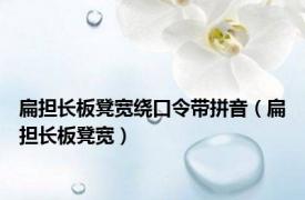 扁担长板凳宽绕口令带拼音（扁担长板凳宽）