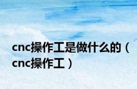 cnc操作工是做什么的（cnc操作工）