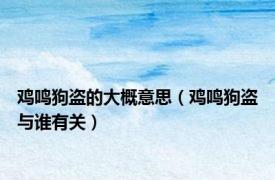 鸡鸣狗盗的大概意思（鸡鸣狗盗与谁有关）