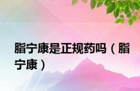 脂宁康是正规药吗（脂宁康）