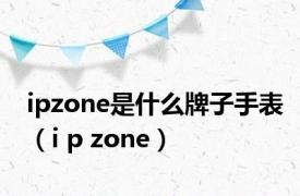ipzone是什么牌子手表（i p zone）