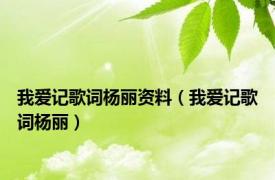我爱记歌词杨丽资料（我爱记歌词杨丽）