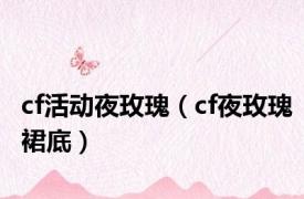 cf活动夜玫瑰（cf夜玫瑰裙底）