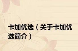 卡加优选（关于卡加优选简介）