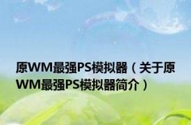 原WM最强PS模拟器（关于原WM最强PS模拟器简介）