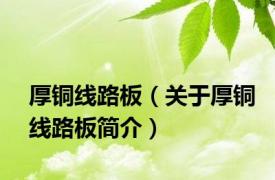 厚铜线路板（关于厚铜线路板简介）