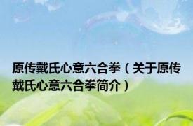 原传戴氏心意六合拳（关于原传戴氏心意六合拳简介）