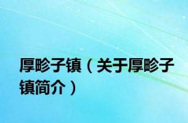 厚畛子镇（关于厚畛子镇简介）