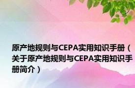 原产地规则与CEPA实用知识手册（关于原产地规则与CEPA实用知识手册简介）