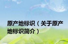 原产地标识（关于原产地标识简介）