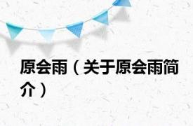 原会雨（关于原会雨简介）