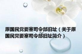 原国民党要塞司令部旧址（关于原国民党要塞司令部旧址简介）