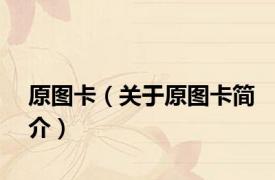 原图卡（关于原图卡简介）
