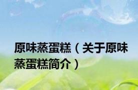 原味蒸蛋糕（关于原味蒸蛋糕简介）