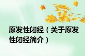 原发性闭经（关于原发性闭经简介）