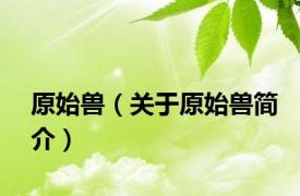 原始兽（关于原始兽简介）