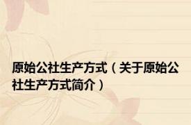 原始公社生产方式（关于原始公社生产方式简介）