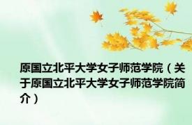原国立北平大学女子师范学院（关于原国立北平大学女子师范学院简介）