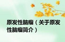 原发性脑瘤（关于原发性脑瘤简介）