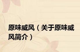 原味威风（关于原味威风简介）