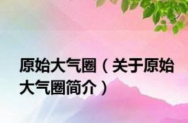 原始大气圈（关于原始大气圈简介）