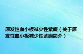 原发性血小板减少性紫癜（关于原发性血小板减少性紫癜简介）