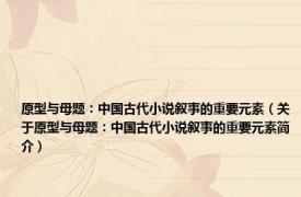 原型与母题：中国古代小说叙事的重要元素（关于原型与母题：中国古代小说叙事的重要元素简介）