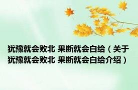 犹豫就会败北 果断就会白给（关于犹豫就会败北 果断就会白给介绍）