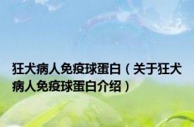 狂犬病人免疫球蛋白（关于狂犬病人免疫球蛋白介绍）