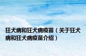 狂犬病和狂犬病疫苗（关于狂犬病和狂犬病疫苗介绍）
