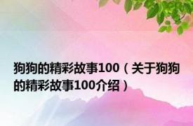 狗狗的精彩故事100（关于狗狗的精彩故事100介绍）