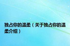 独占你的温柔（关于独占你的温柔介绍）