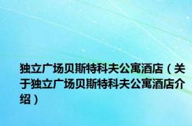 独立广场贝斯特科夫公寓酒店（关于独立广场贝斯特科夫公寓酒店介绍）