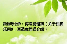 独脚乐园9：再造魔怪猫（关于独脚乐园9：再造魔怪猫介绍）