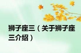 狮子座三（关于狮子座三介绍）