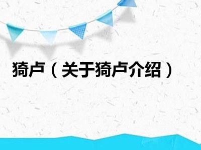 首页
                要闻  
                生活  
                理财  
                教育  
                娱乐  
                动态  
                车头条  
                信息互动  
                前沿科技  
                天气  
                生活问答  
                生活资讯  
                生活常识  
                        
	 
                  
         首页
                要闻  
                生活  
                理财  
                教育  
                娱乐  
                动态  
                车头条  
                信息互动  
                前沿科技  
                天气  
                生活问答  
                生活资讯  
                生活常识  
                        
	生活猗卢（关于猗卢介绍）