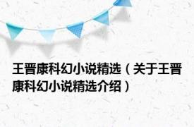 王晋康科幻小说精选（关于王晋康科幻小说精选介绍）