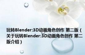 玩转Blender:3D动画角色创作 第二版（关于玩转Blender:3D动画角色创作 第二版介绍）