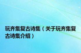 玩齐集复古诗集（关于玩齐集复古诗集介绍）