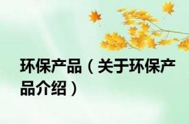 环保产品（关于环保产品介绍）