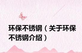 环保不锈钢（关于环保不锈钢介绍）