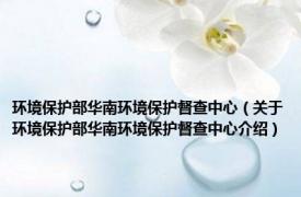 环境保护部华南环境保护督查中心（关于环境保护部华南环境保护督查中心介绍）