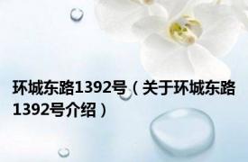 环城东路1392号（关于环城东路1392号介绍）