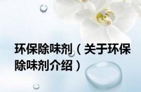 环保除味剂（关于环保除味剂介绍）