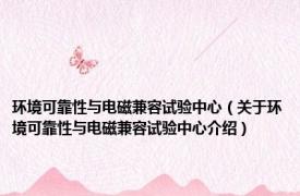 环境可靠性与电磁兼容试验中心（关于环境可靠性与电磁兼容试验中心介绍）