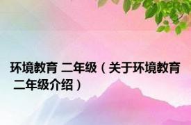 环境教育 二年级（关于环境教育 二年级介绍）