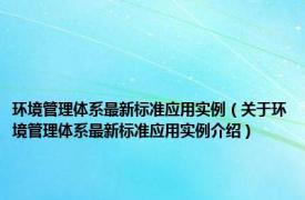 环境管理体系最新标准应用实例（关于环境管理体系最新标准应用实例介绍）