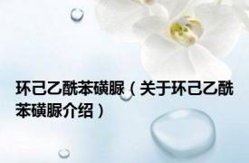 环己乙酰苯磺脲（关于环己乙酰苯磺脲介绍）